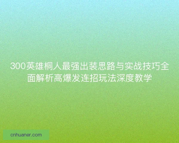 300英雄桐人最强出装思路与实战技巧全面解析高爆发连招玩法深度教学